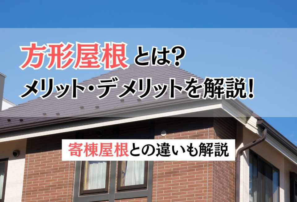 方形屋根とは？メリットとデメリット・寄棟屋根との違いも解説