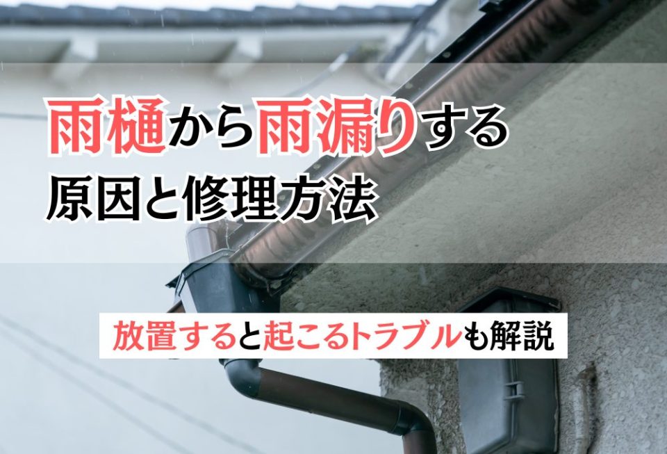 雨樋から雨漏りする原因と修理方法｜放置すると起こるトラブルも解説