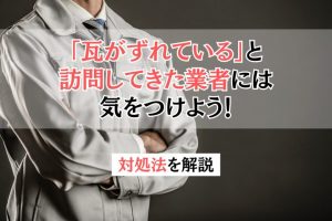 「瓦がずれている」と訪問してきた業者には気をつけよう！対処法を解説