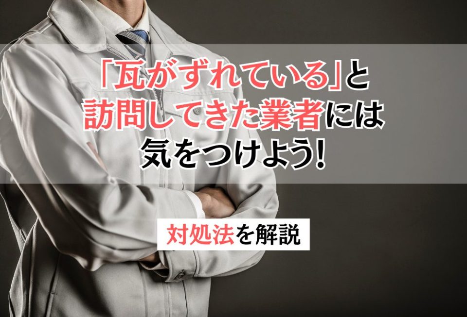 「瓦がずれている」と訪問してきた業者には気をつけよう!対処法を解説